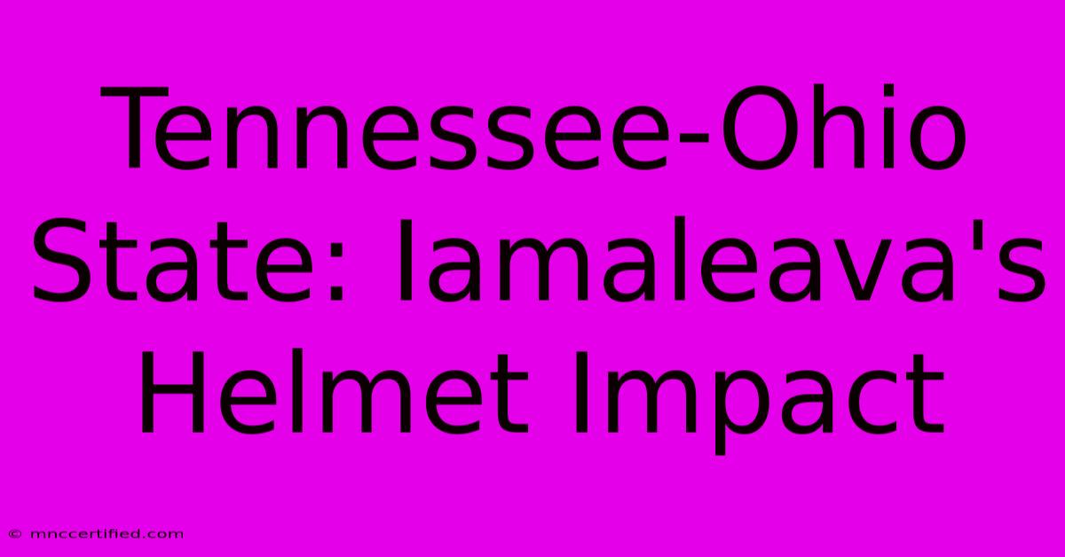 Tennessee-Ohio State: Iamaleava's Helmet Impact