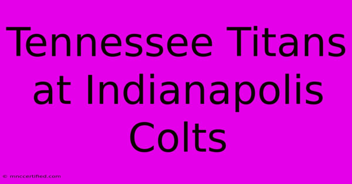 Tennessee Titans At Indianapolis Colts