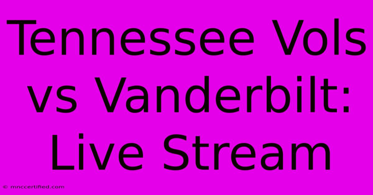 Tennessee Vols Vs Vanderbilt: Live Stream