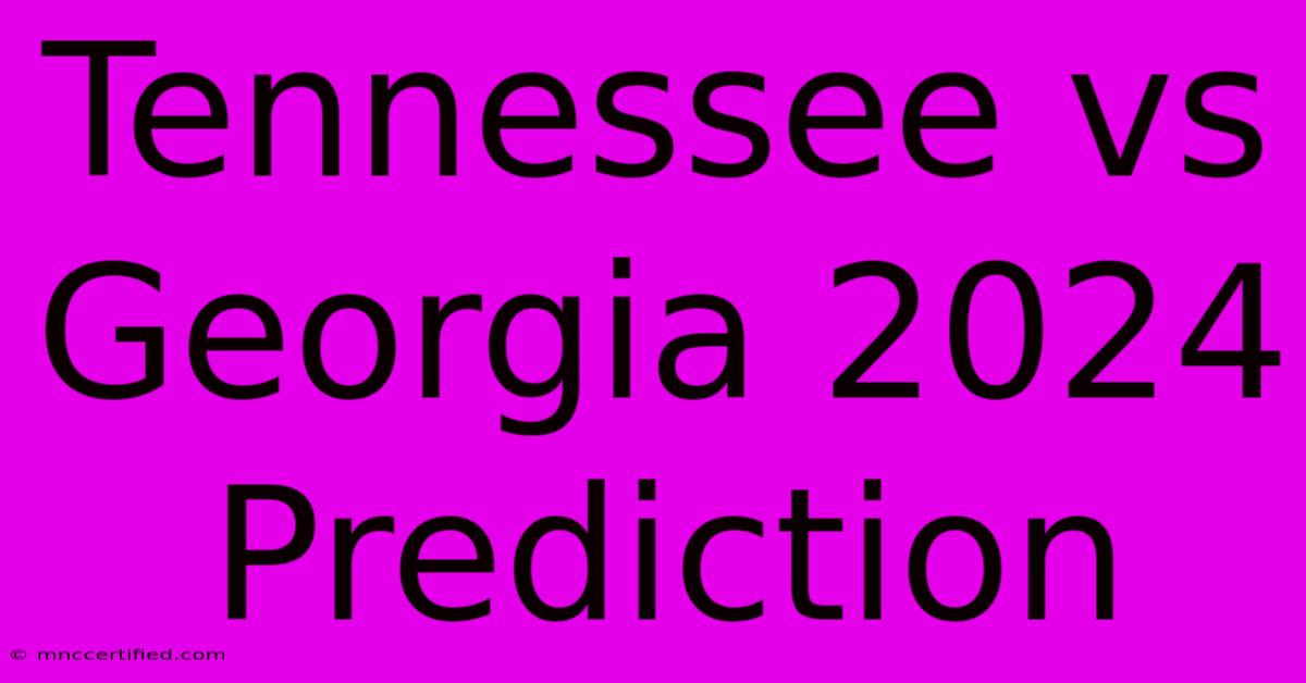 Tennessee Vs Georgia 2024 Prediction