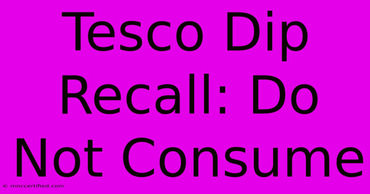 Tesco Dip Recall: Do Not Consume