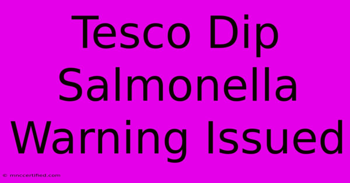 Tesco Dip Salmonella Warning Issued