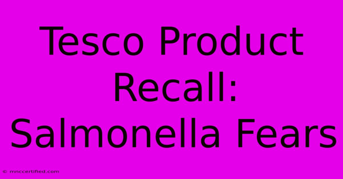 Tesco Product Recall: Salmonella Fears