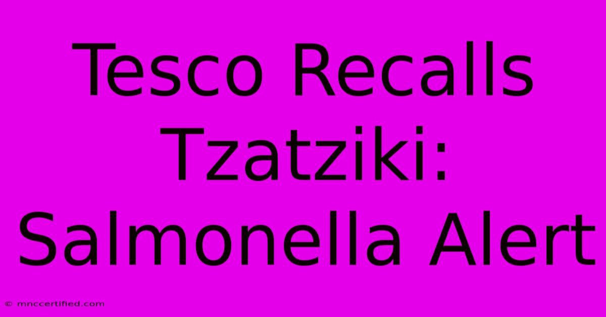 Tesco Recalls Tzatziki: Salmonella Alert