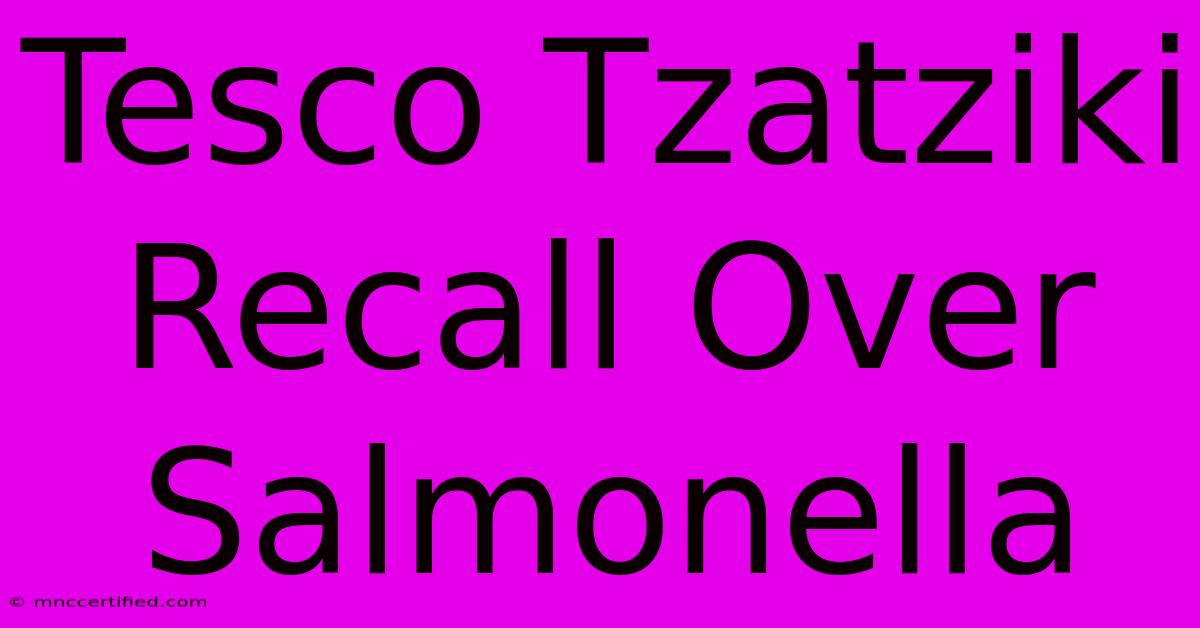 Tesco Tzatziki Recall Over Salmonella