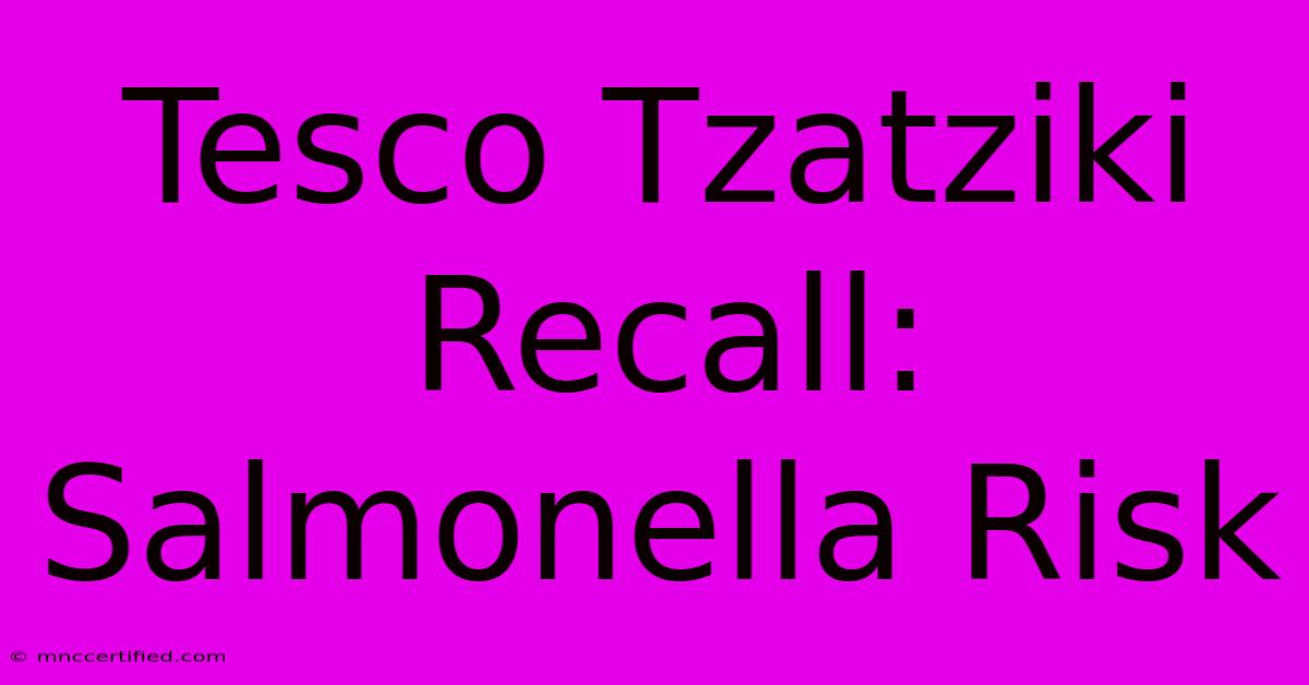 Tesco Tzatziki Recall: Salmonella Risk