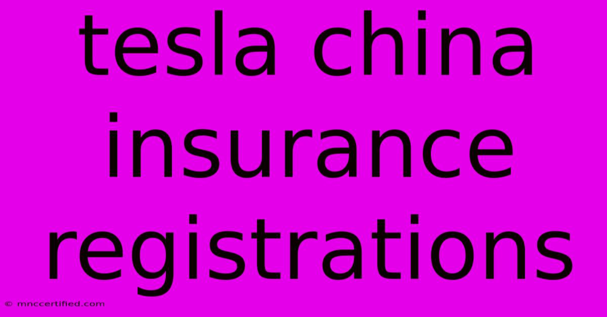 Tesla China Insurance Registrations