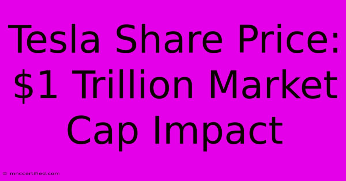 Tesla Share Price: $1 Trillion Market Cap Impact