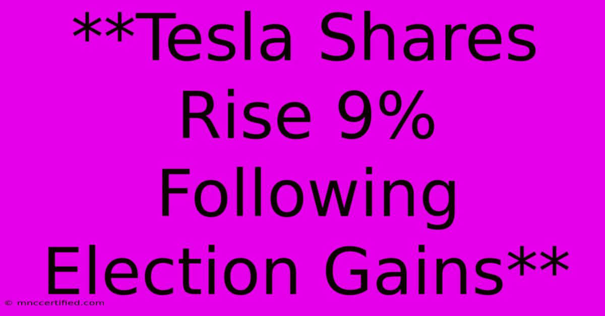 **Tesla Shares Rise 9% Following Election Gains**