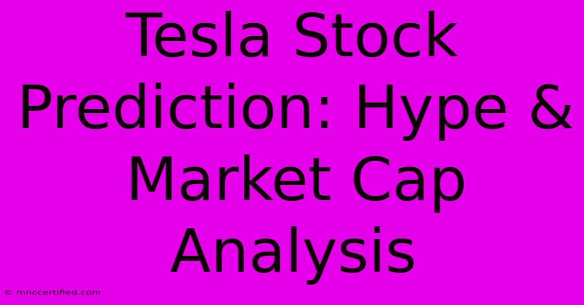 Tesla Stock Prediction: Hype & Market Cap Analysis