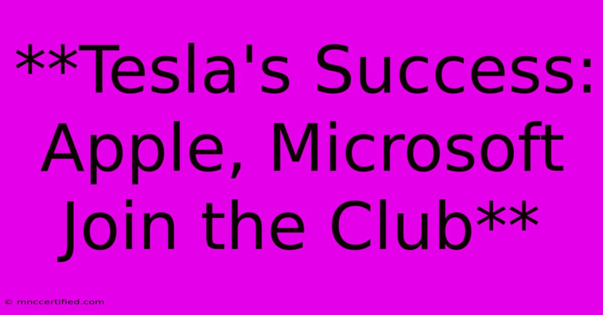 **Tesla's Success: Apple, Microsoft Join The Club** 