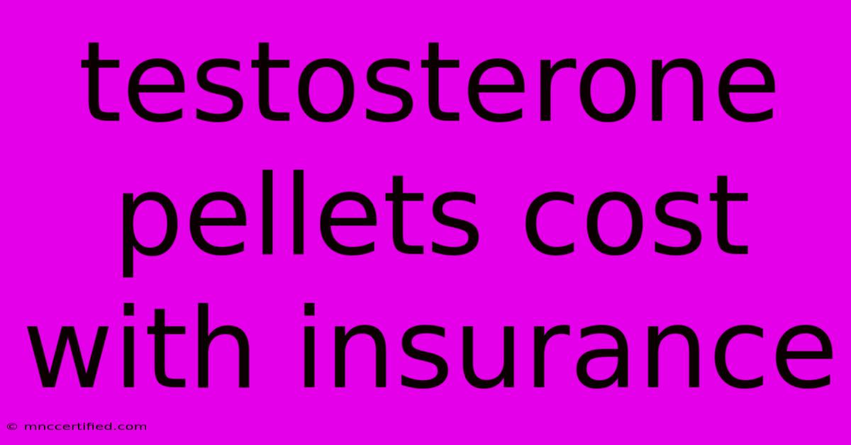 Testosterone Pellets Cost With Insurance