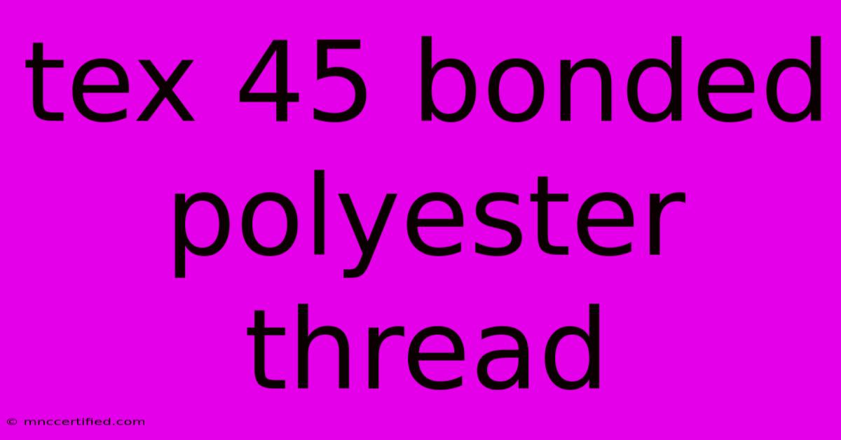 Tex 45 Bonded Polyester Thread