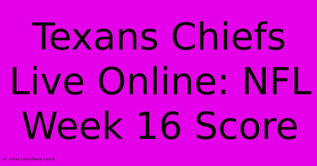 Texans Chiefs Live Online: NFL Week 16 Score