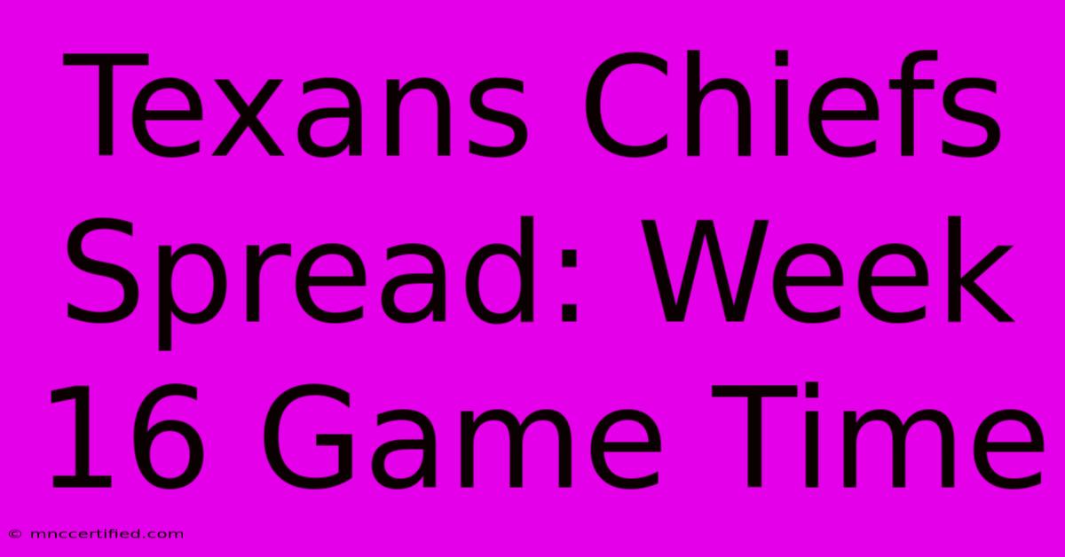 Texans Chiefs Spread: Week 16 Game Time