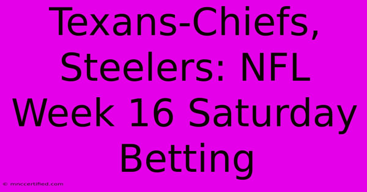 Texans-Chiefs, Steelers: NFL Week 16 Saturday Betting