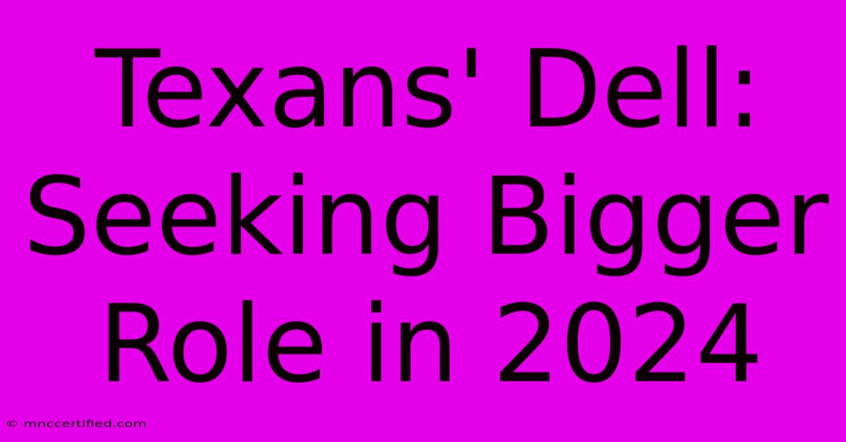 Texans' Dell: Seeking Bigger Role In 2024