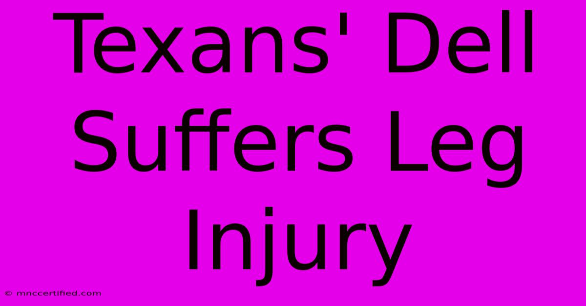 Texans' Dell Suffers Leg Injury