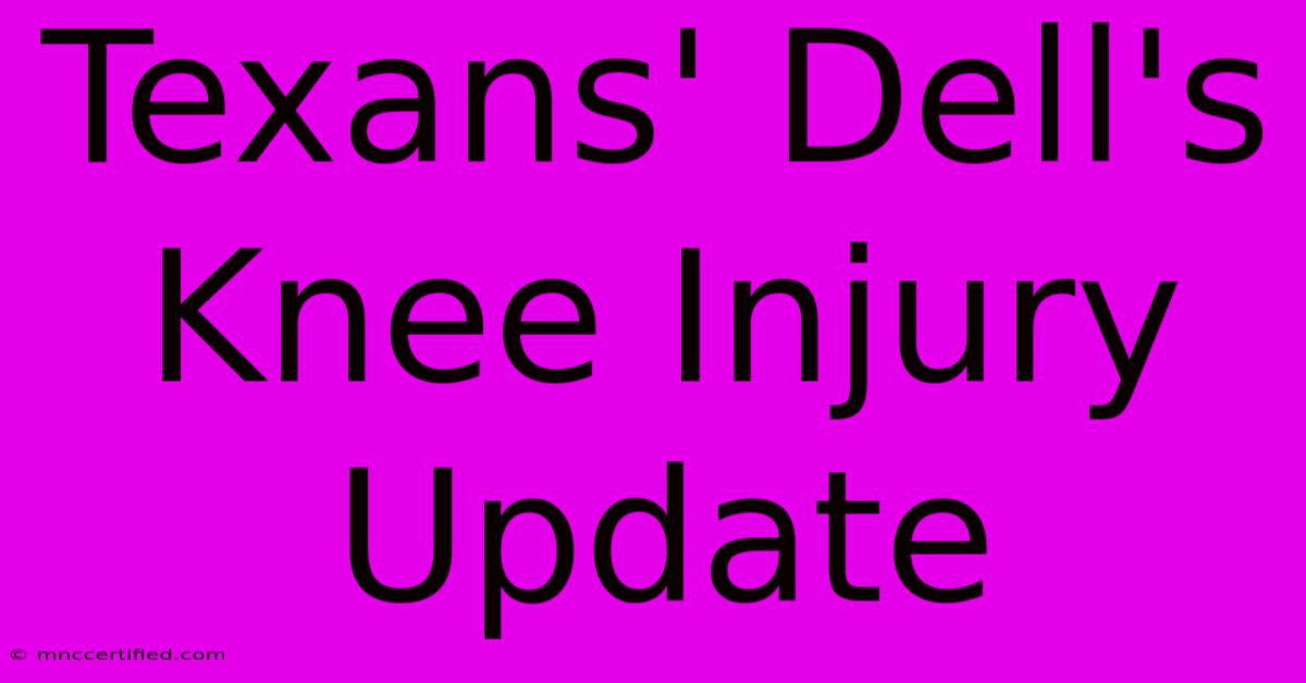 Texans' Dell's Knee Injury Update