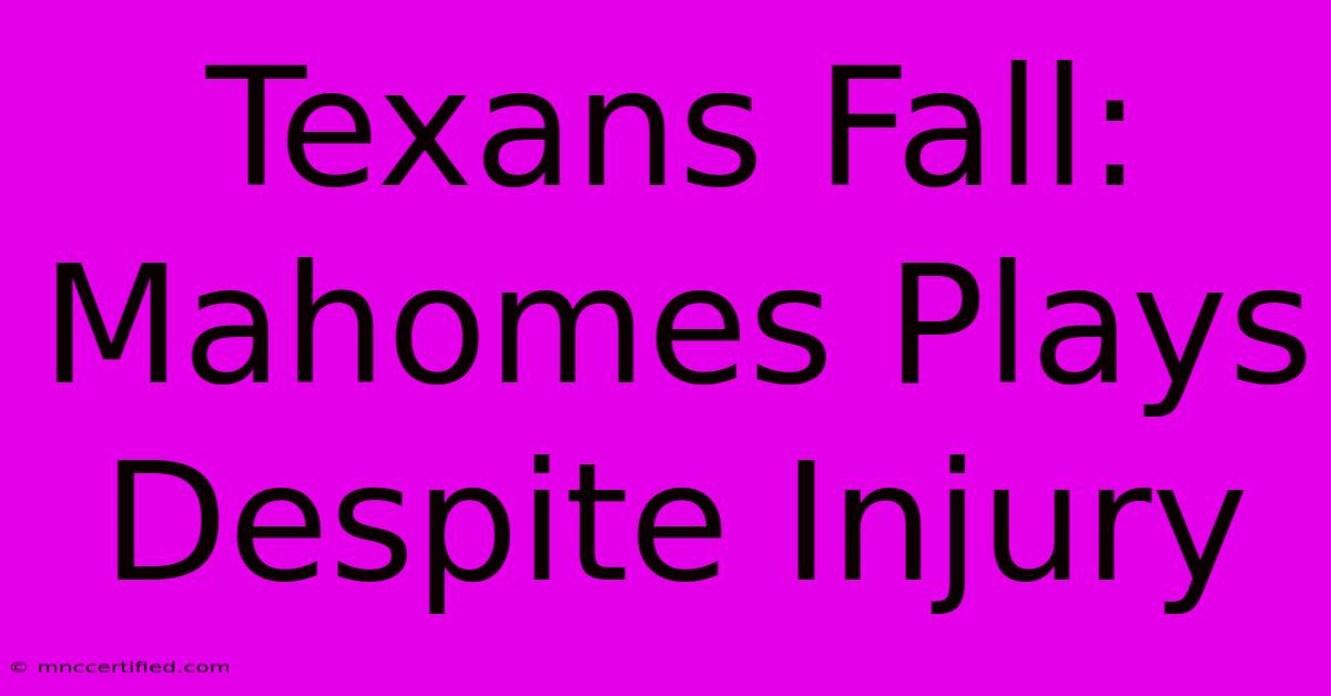 Texans Fall: Mahomes Plays Despite Injury