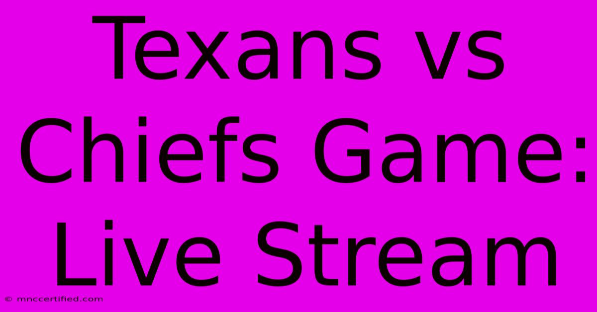 Texans Vs Chiefs Game: Live Stream