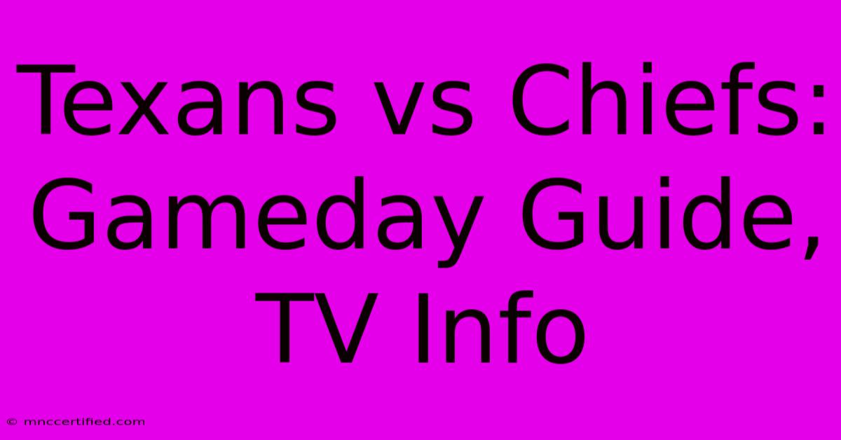 Texans Vs Chiefs: Gameday Guide, TV Info