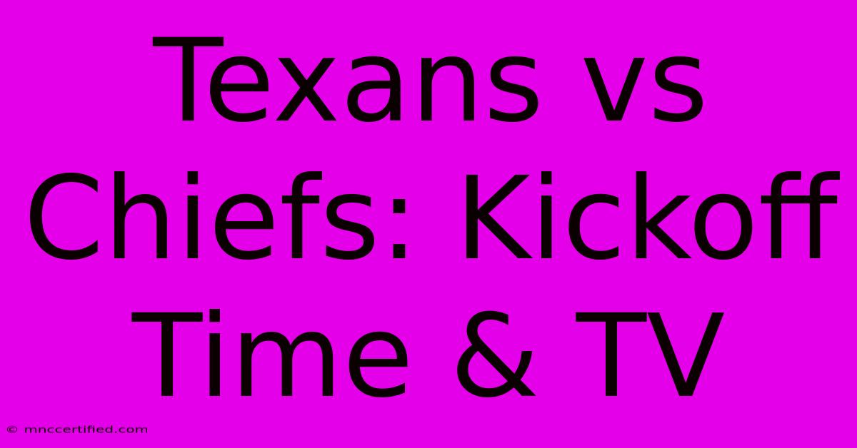 Texans Vs Chiefs: Kickoff Time & TV