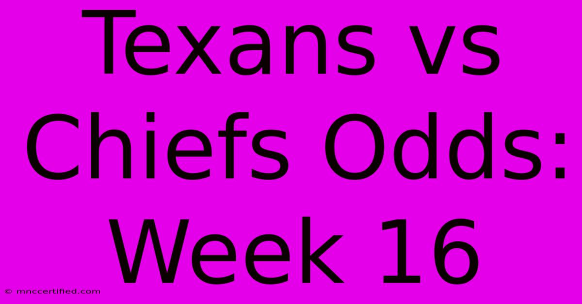 Texans Vs Chiefs Odds: Week 16