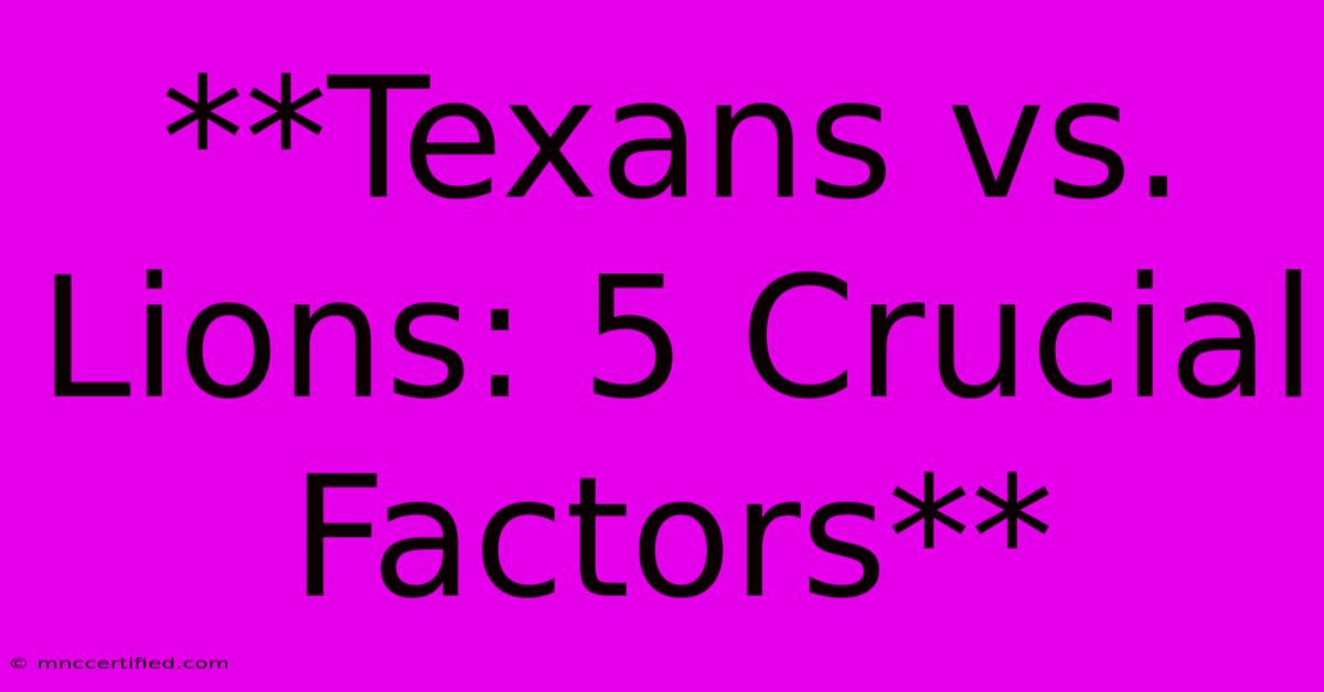 **Texans Vs. Lions: 5 Crucial Factors**