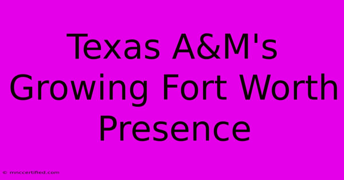 Texas A&M's Growing Fort Worth Presence