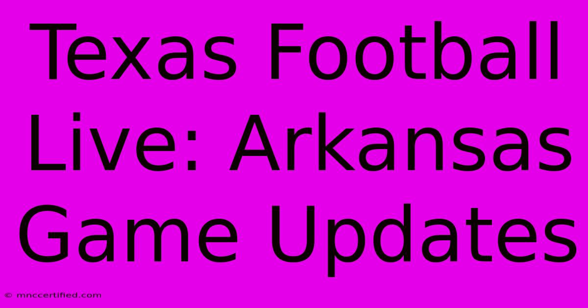 Texas Football Live: Arkansas Game Updates