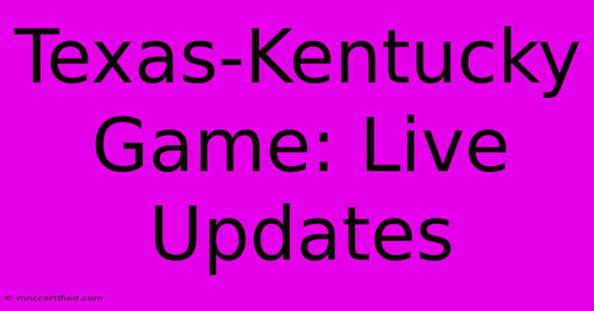 Texas-Kentucky Game: Live Updates