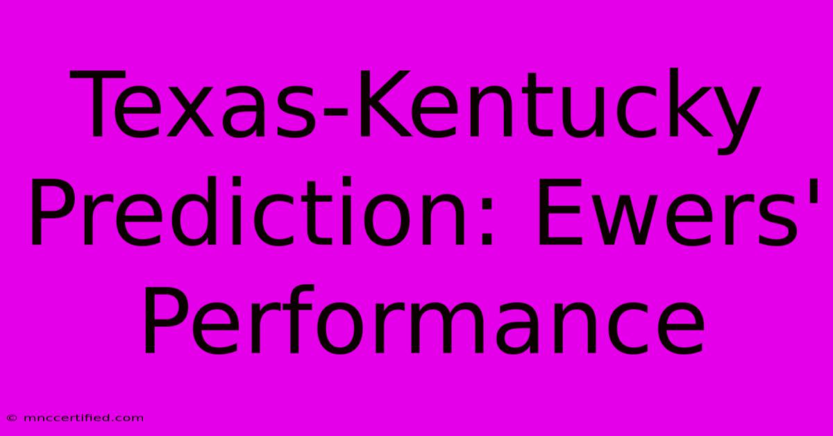 Texas-Kentucky Prediction: Ewers' Performance