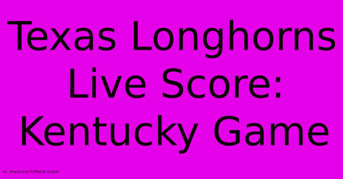 Texas Longhorns Live Score: Kentucky Game