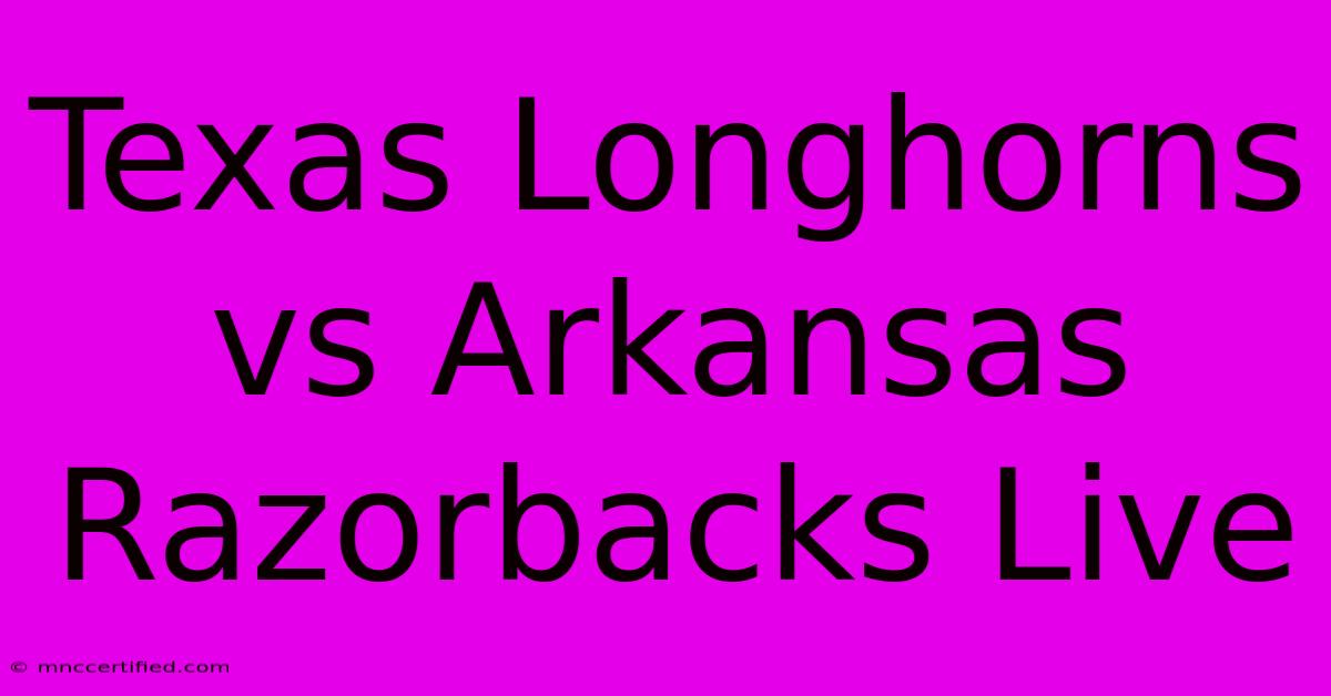 Texas Longhorns Vs Arkansas Razorbacks Live