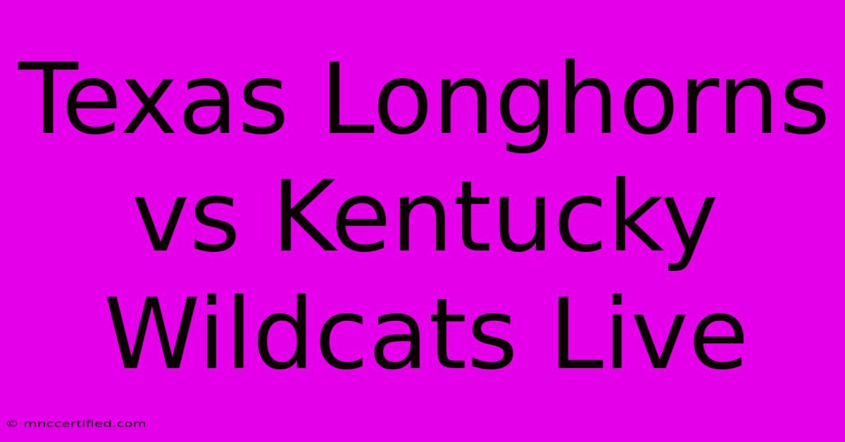 Texas Longhorns Vs Kentucky Wildcats Live