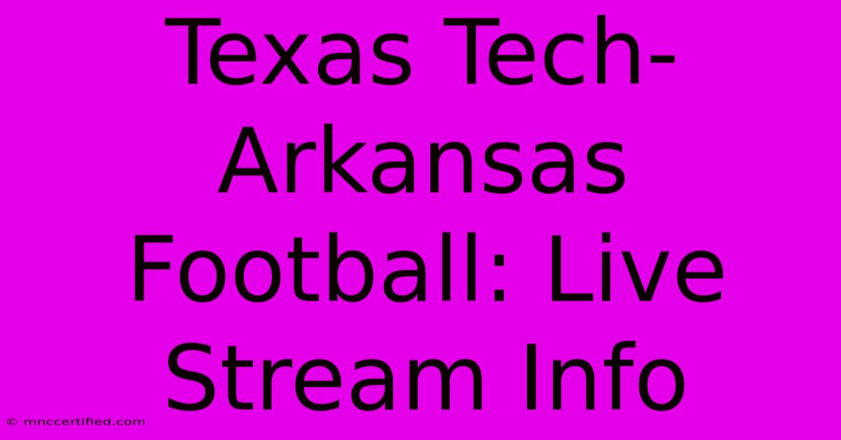 Texas Tech-Arkansas Football: Live Stream Info