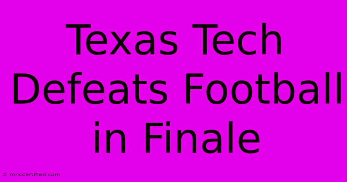 Texas Tech Defeats Football In Finale