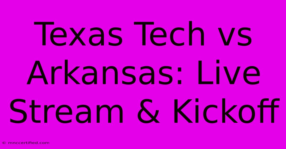 Texas Tech Vs Arkansas: Live Stream & Kickoff