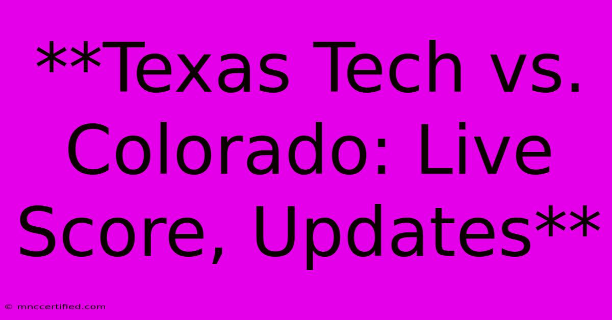 **Texas Tech Vs. Colorado: Live Score, Updates**