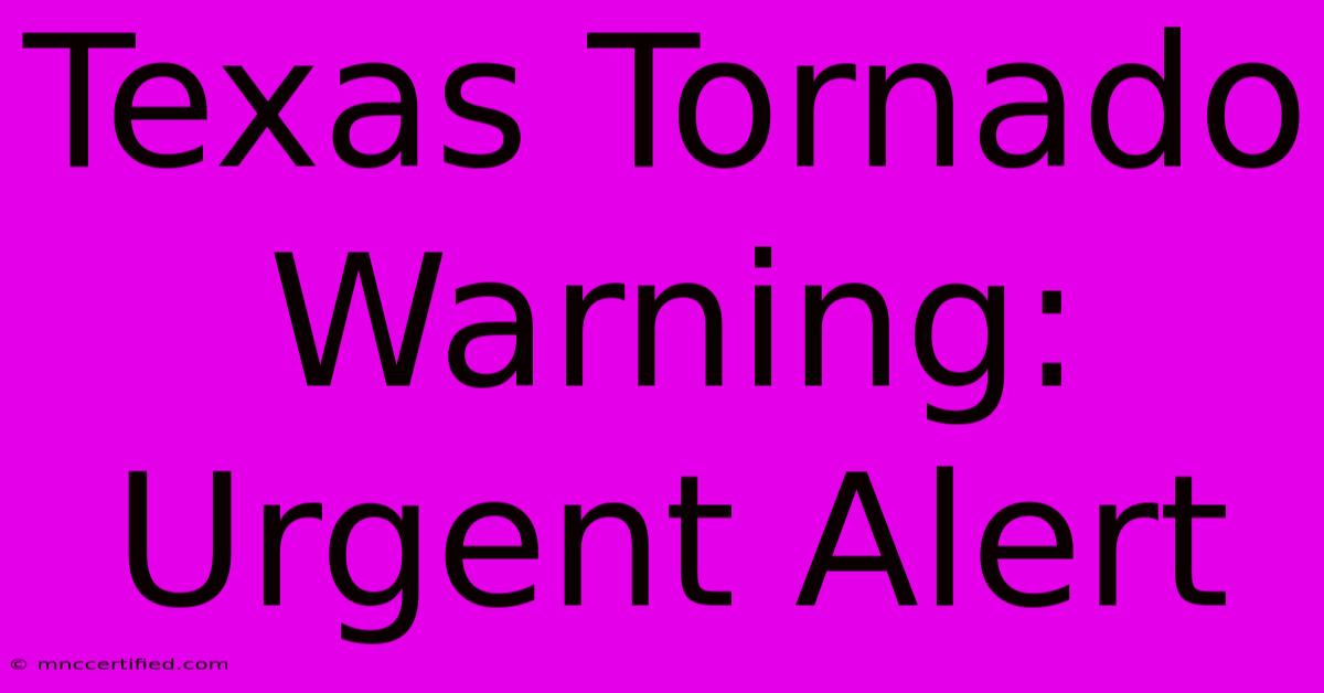 Texas Tornado Warning: Urgent Alert