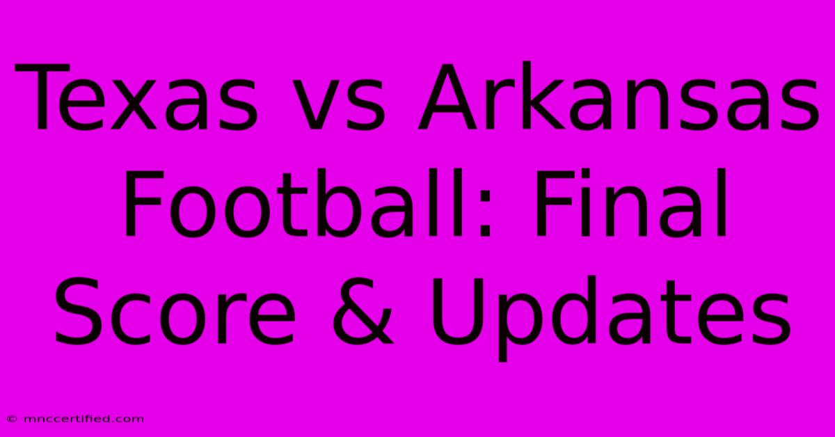 Texas Vs Arkansas Football: Final Score & Updates