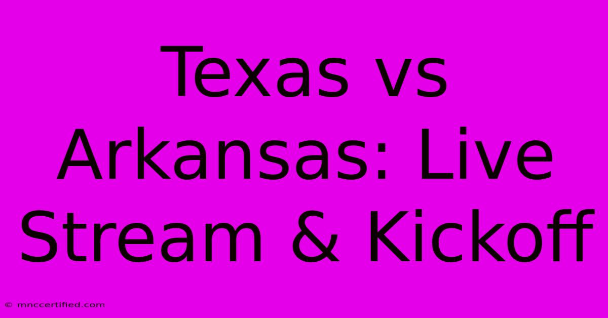 Texas Vs Arkansas: Live Stream & Kickoff