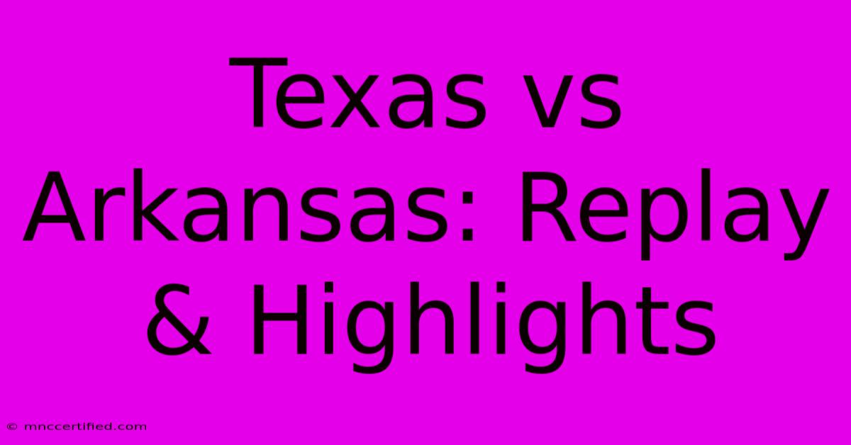 Texas Vs Arkansas: Replay & Highlights