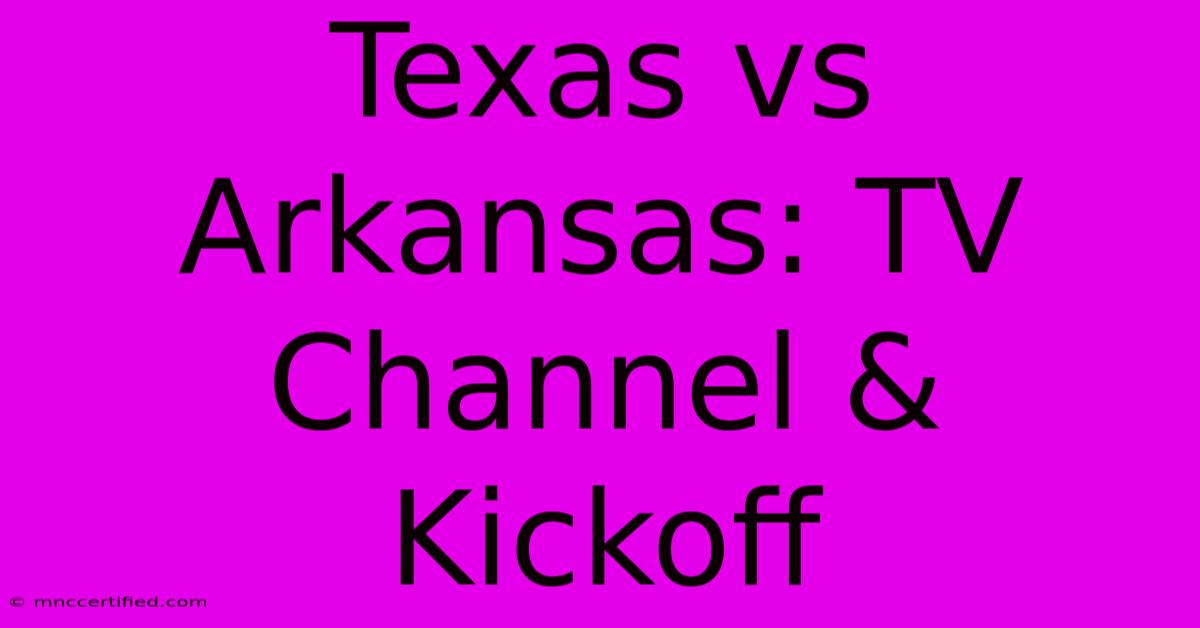 Texas Vs Arkansas: TV Channel & Kickoff