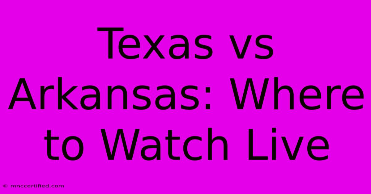 Texas Vs Arkansas: Where To Watch Live