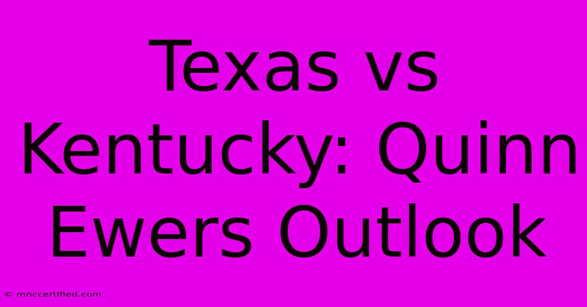 Texas Vs Kentucky: Quinn Ewers Outlook