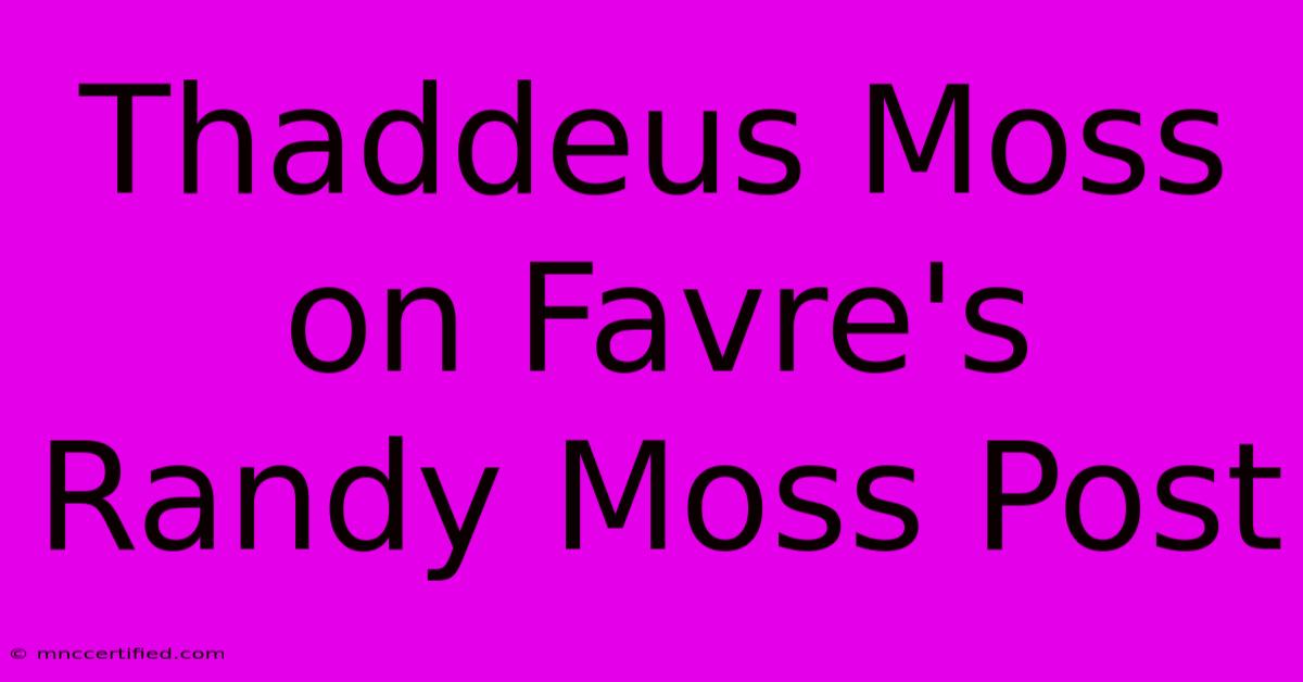 Thaddeus Moss On Favre's Randy Moss Post