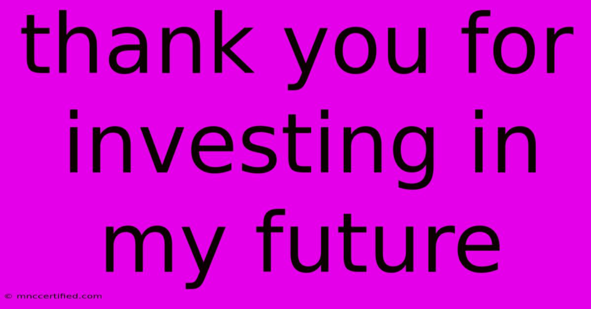 Thank You For Investing In My Future