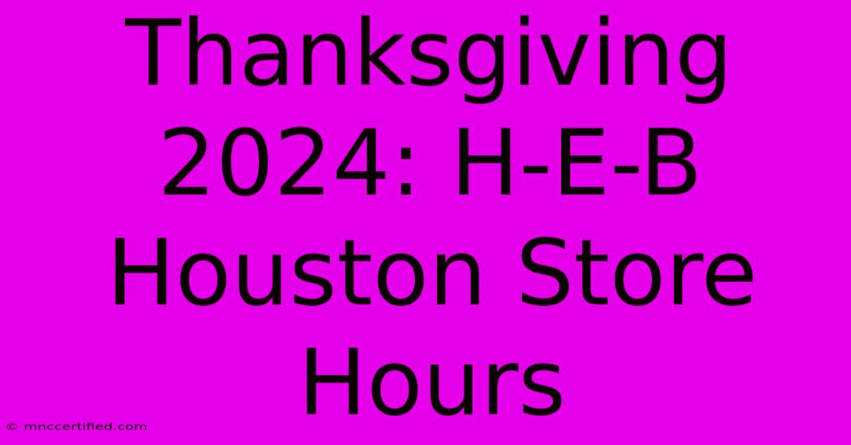 Thanksgiving 2024: H-E-B Houston Store Hours